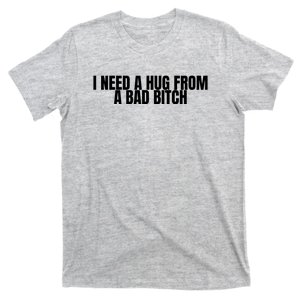 I Need A Hug From A Bad Bitch Funny T-Shirt