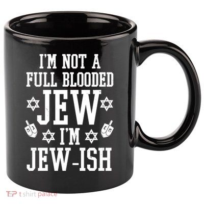 Im Not A Full Blooded Jew Im Jew Ish Funny Hanukkah 11oz C Handle Ceramic Mug