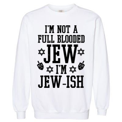 Im Not A Full Blooded Jew Im Jew Ish Funny Hanukkah Garment-Dyed Sweatshirt