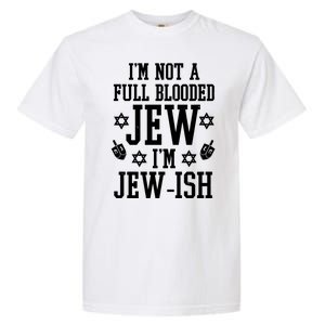 Im Not A Full Blooded Jew Im Jew Ish Funny Hanukkah Garment-Dyed Heavyweight T-Shirt