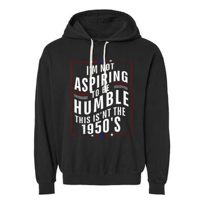 Im Not Aspiring To Be Humble Garment-Dyed Fleece Hoodie