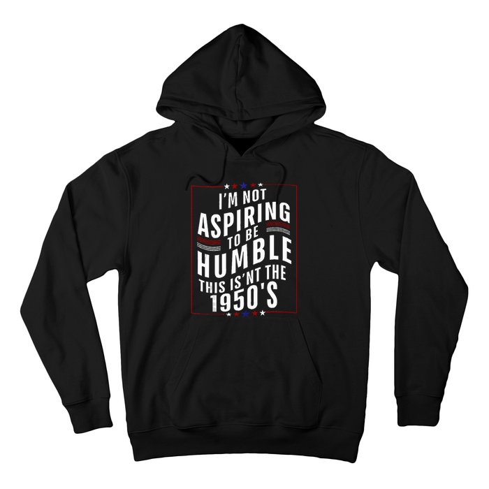 Im Not Aspiring To Be Humble Hoodie