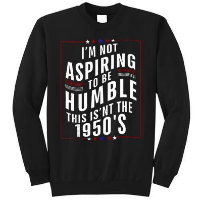 Im Not Aspiring To Be Humble Sweatshirt