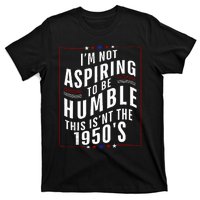 Im Not Aspiring To Be Humble T-Shirt