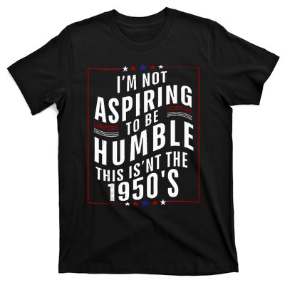 Im Not Aspiring To Be Humble T-Shirt