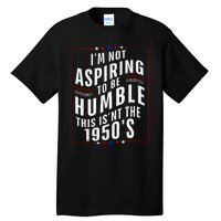 Im Not Aspiring To Be Humble Tall T-Shirt