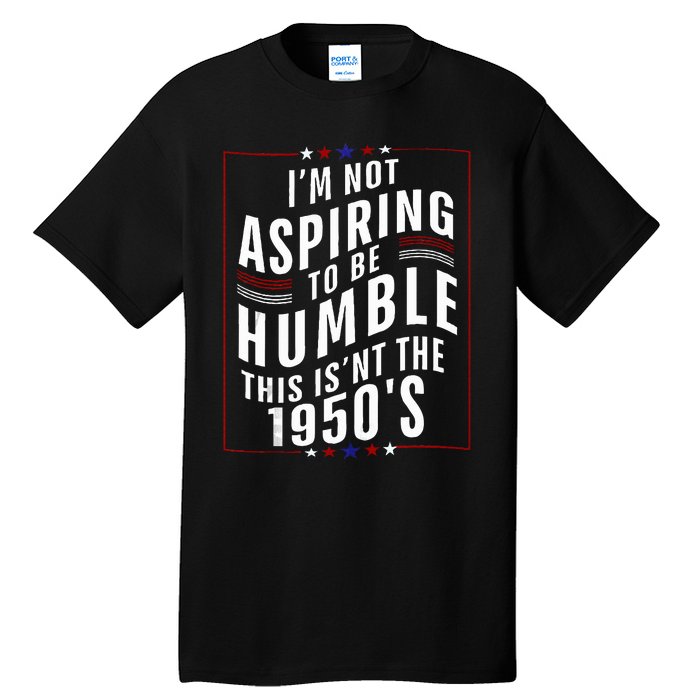 Im Not Aspiring To Be Humble Tall T-Shirt