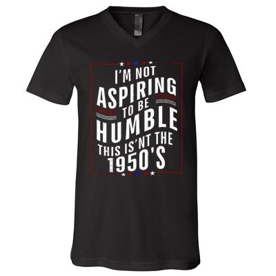 Im Not Aspiring To Be Humble V-Neck T-Shirt