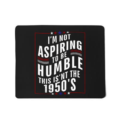 Im Not Aspiring To Be Humble Mousepad