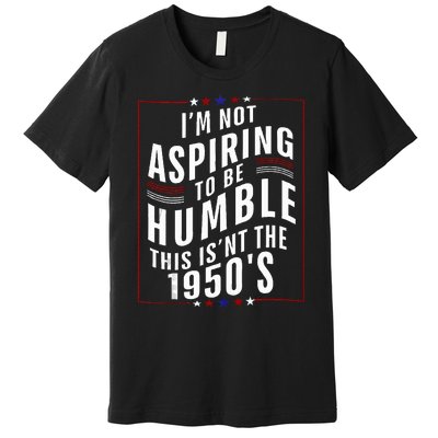 Im Not Aspiring To Be Humble Premium T-Shirt