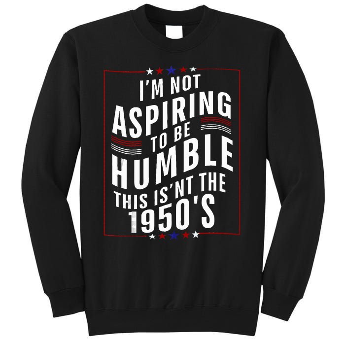 Im Not Aspiring To Be Humble Tall Sweatshirt