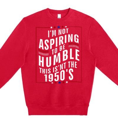 Im Not Aspiring To Be Humble Premium Crewneck Sweatshirt