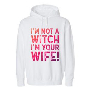 Im Not A Witch Im Your Wife Funny Halloween Gift Garment-Dyed Fleece Hoodie