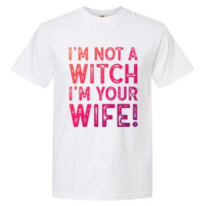 Im Not A Witch Im Your Wife Funny Halloween Gift Garment-Dyed Heavyweight T-Shirt