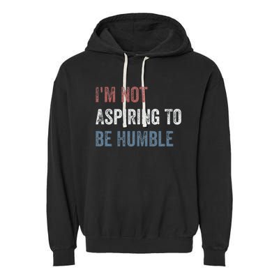 IM Not Aspiring To Be Humble Garment-Dyed Fleece Hoodie