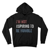 IM Not Aspiring To Be Humble Hoodie