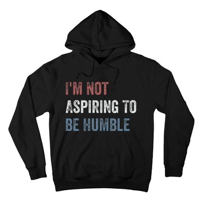 IM Not Aspiring To Be Humble Hoodie