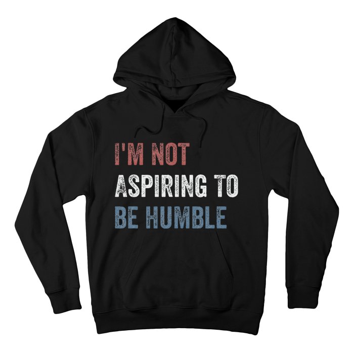 IM Not Aspiring To Be Humble Hoodie