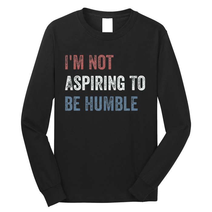 IM Not Aspiring To Be Humble Long Sleeve Shirt