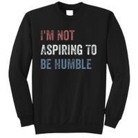 IM Not Aspiring To Be Humble Sweatshirt