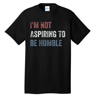 IM Not Aspiring To Be Humble Tall T-Shirt