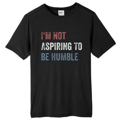 IM Not Aspiring To Be Humble Tall Fusion ChromaSoft Performance T-Shirt