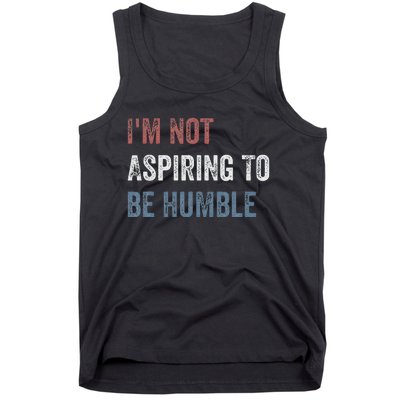 IM Not Aspiring To Be Humble Tank Top