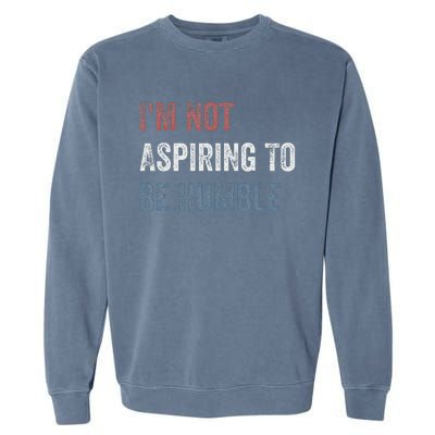 IM Not Aspiring To Be Humble Garment-Dyed Sweatshirt