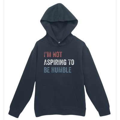 IM Not Aspiring To Be Humble Urban Pullover Hoodie