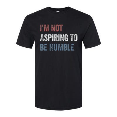 IM Not Aspiring To Be Humble Softstyle CVC T-Shirt