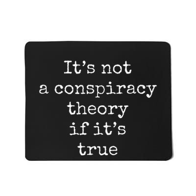 ItS Not A Conspiracy Theory If ItS True Mousepad