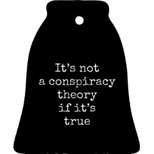 ItS Not A Conspiracy Theory If ItS True Ceramic Bell Ornament