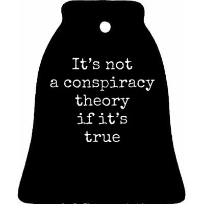 ItS Not A Conspiracy Theory If ItS True Ceramic Bell Ornament