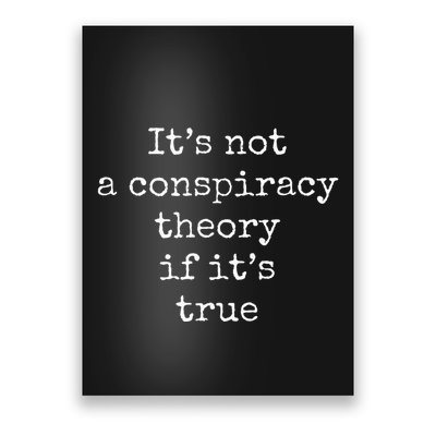 ItS Not A Conspiracy Theory If ItS True Poster
