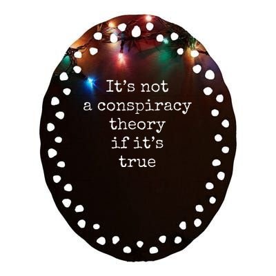 ItS Not A Conspiracy Theory If ItS True Ceramic Oval Ornament