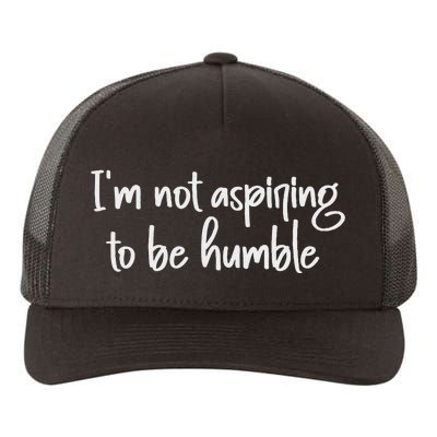 IM Not Aspiring To Be Humble Yupoong Adult 5-Panel Trucker Hat