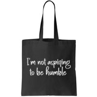 IM Not Aspiring To Be Humble Tote Bag