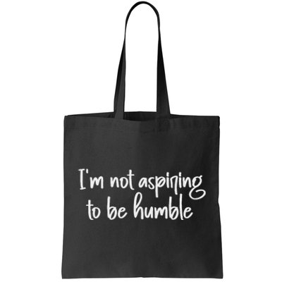 IM Not Aspiring To Be Humble Tote Bag