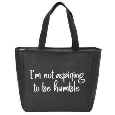 IM Not Aspiring To Be Humble Zip Tote Bag