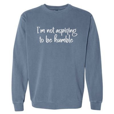 IM Not Aspiring To Be Humble Garment-Dyed Sweatshirt