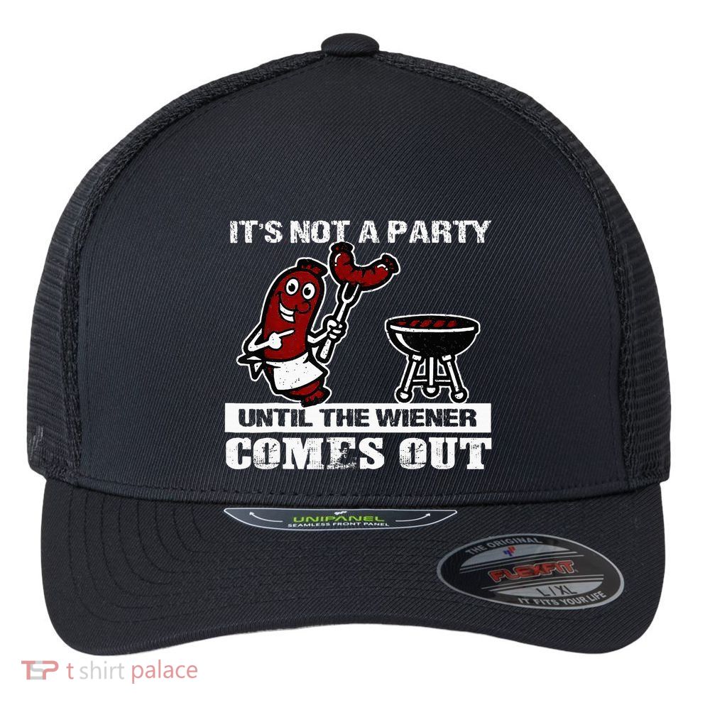 ItS Not A Party Until The Wiener Comes Out Hot Dog Bbq Flexfit Unipanel Trucker Cap
