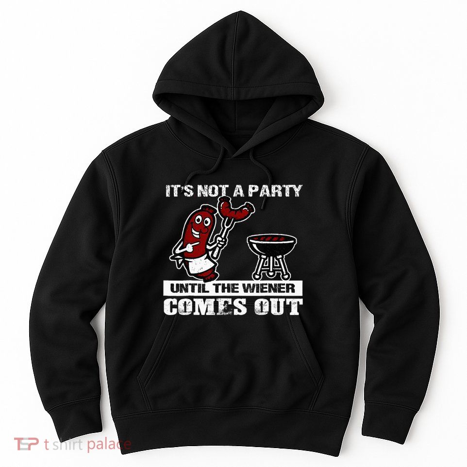 ItS Not A Party Until The Wiener Comes Out Hot Dog Bbq Hoodie