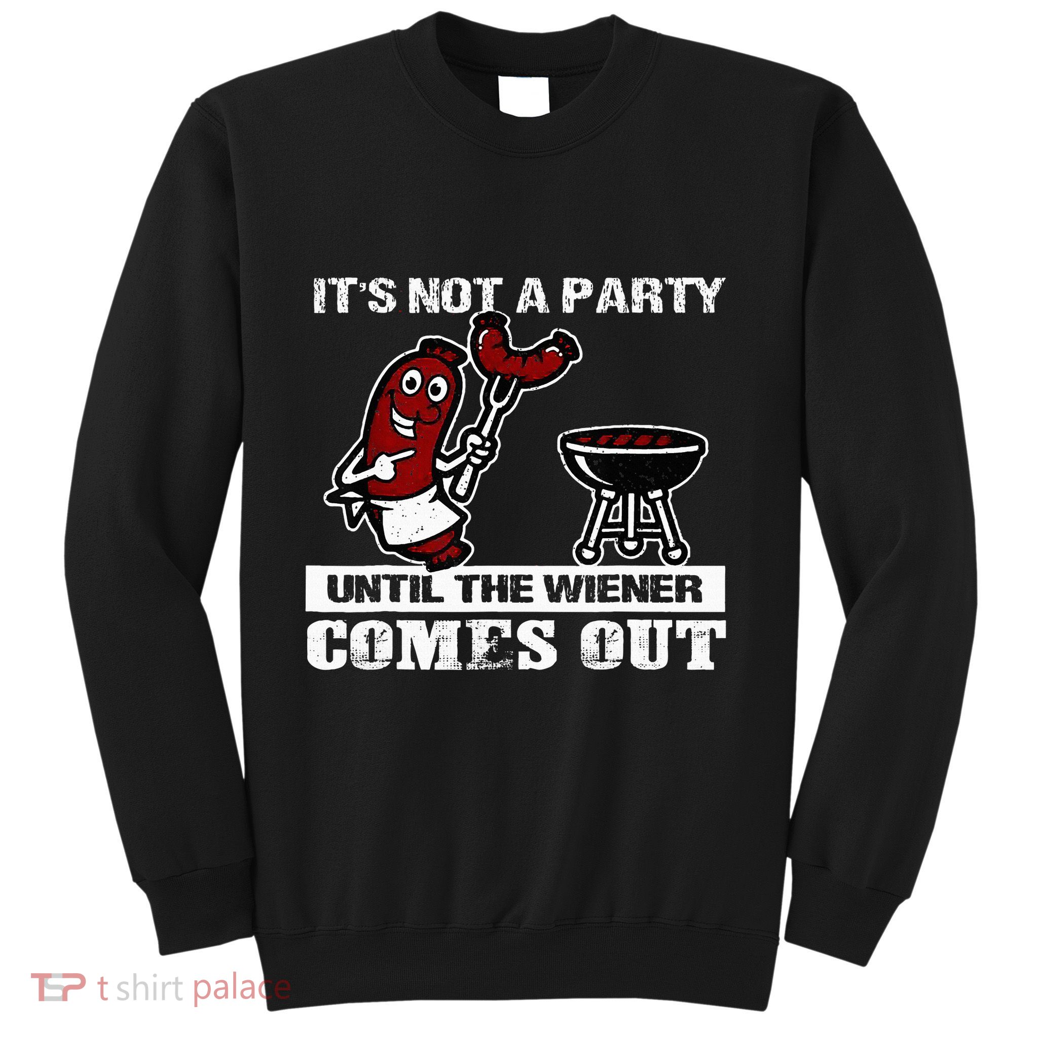 ItS Not A Party Until The Wiener Comes Out Hot Dog Bbq Sweatshirt