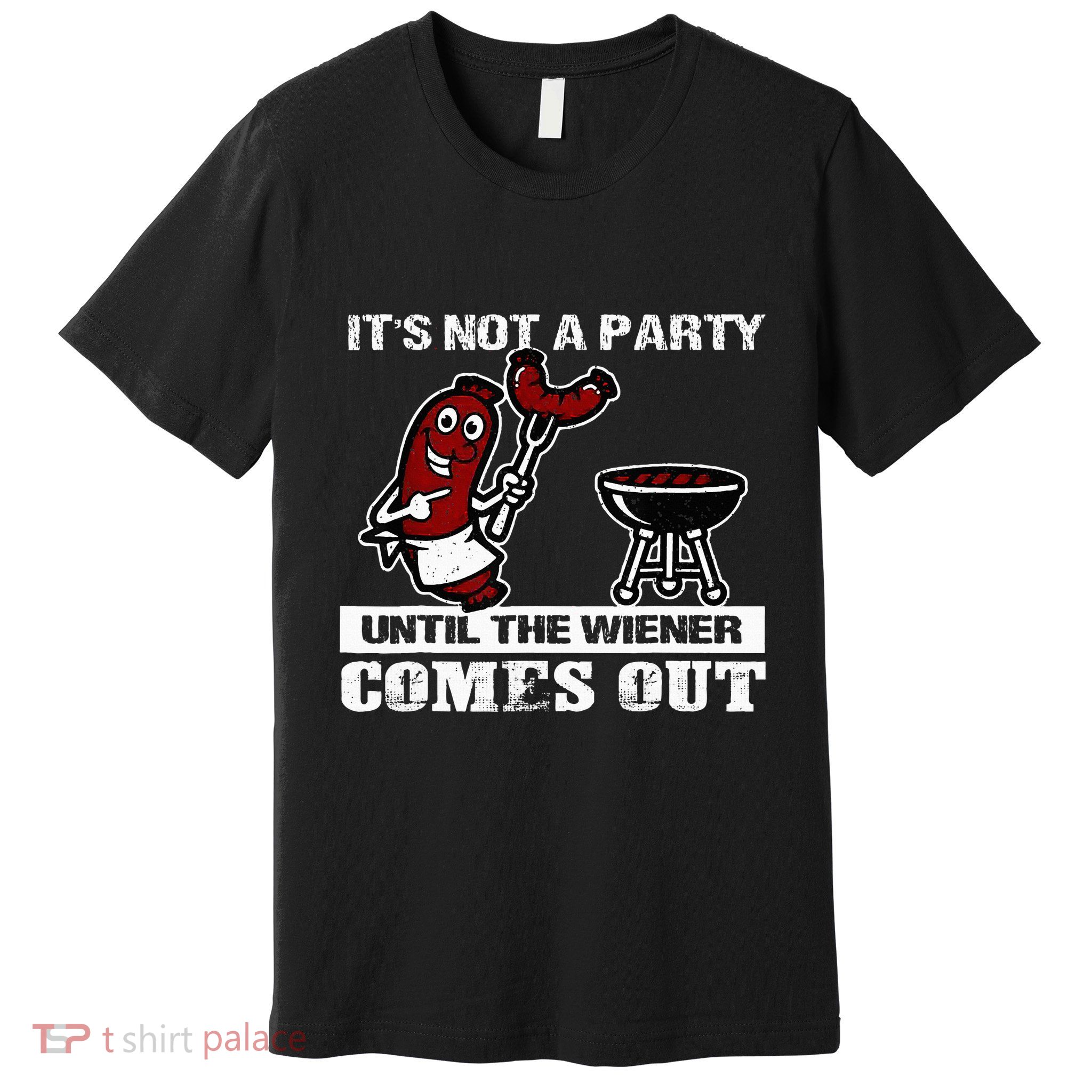 ItS Not A Party Until The Wiener Comes Out Hot Dog Bbq Premium T-Shirt