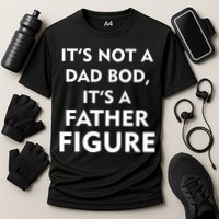It's Not A Dad Bod It's A Father Figure Funny Fathers Day Performance Shirt