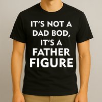 It's Not A Dad Bod It's A Father Figure Funny Fathers Day T-Shirt