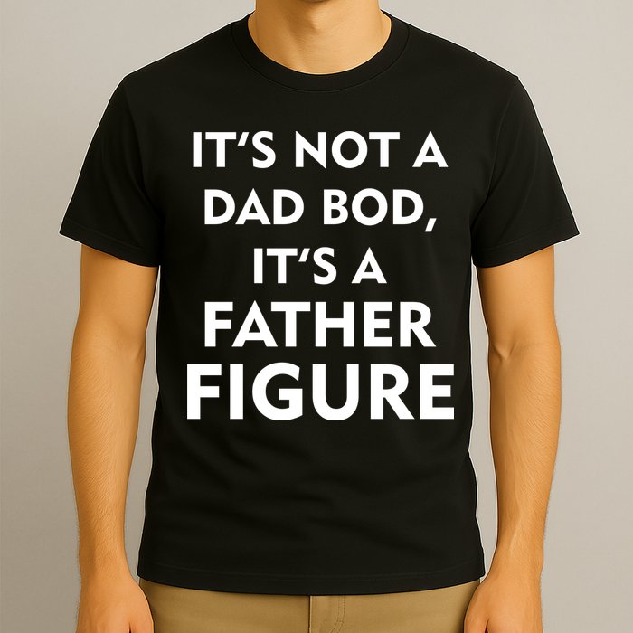 It's Not A Dad Bod It's A Father Figure Funny Fathers Day T-Shirt