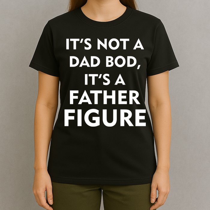 It's Not A Dad Bod It's A Father Figure Funny Fathers Day T-Shirt