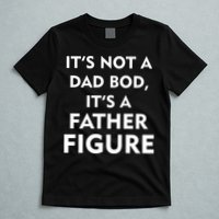 It's Not A Dad Bod It's A Father Figure Funny Fathers Day T-Shirt