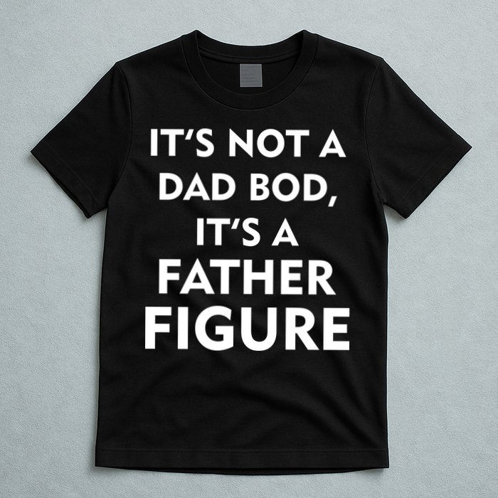It's Not A Dad Bod It's A Father Figure Funny Fathers Day T-Shirt